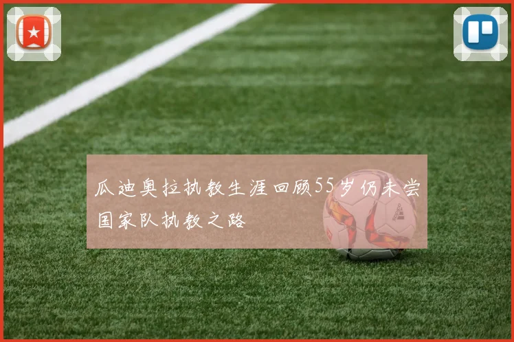 瓜迪奥拉执教生涯回顾55岁仍未尝国家队执教之路